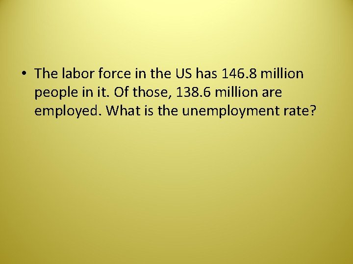  • The labor force in the US has 146. 8 million people in
