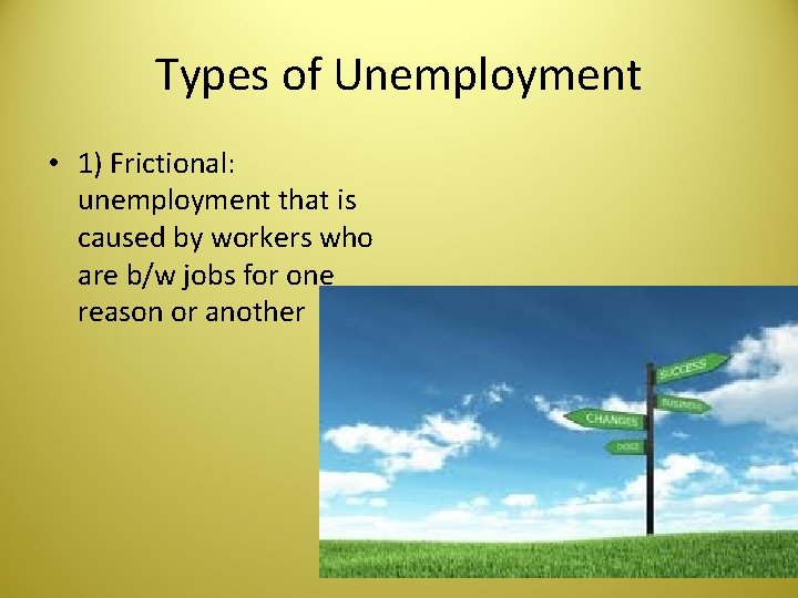 Types of Unemployment • 1) Frictional: unemployment that is caused by workers who are