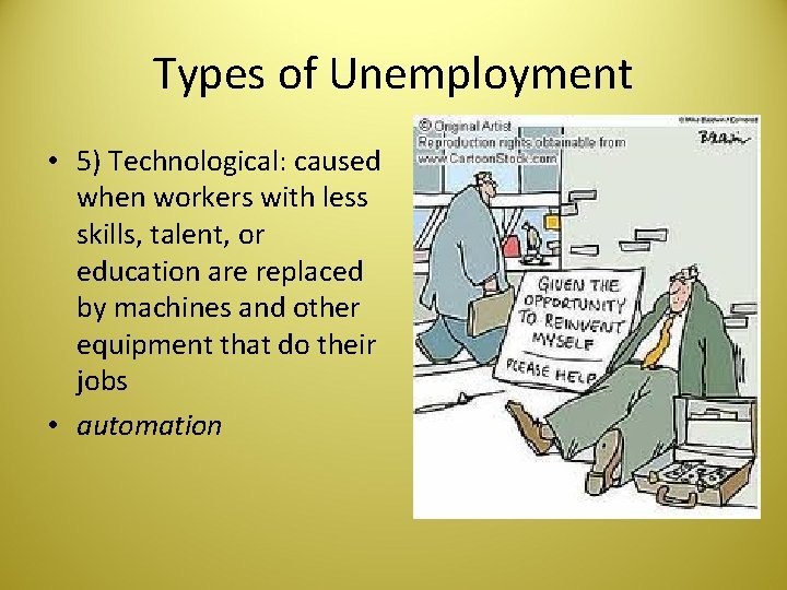 Types of Unemployment • 5) Technological: caused when workers with less skills, talent, or