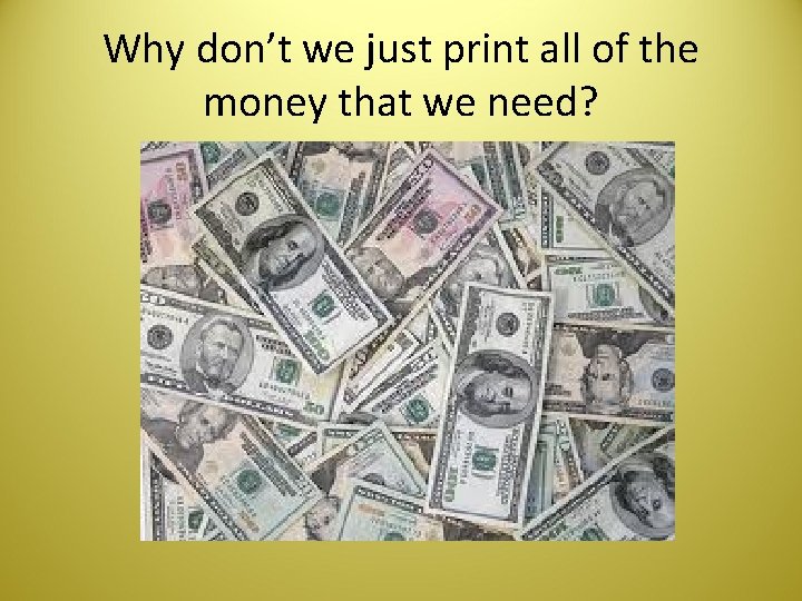 Why don’t we just print all of the money that we need? 