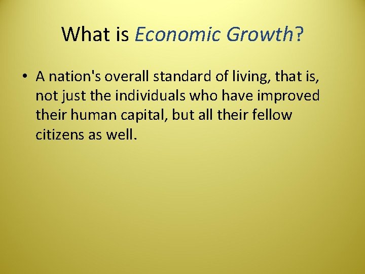 What is Economic Growth? • A nation's overall standard of living, that is, not