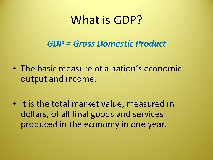 What is GDP? GDP = Gross Domestic Product • The basic measure of a