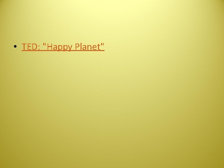  • TED: "Happy Planet" 