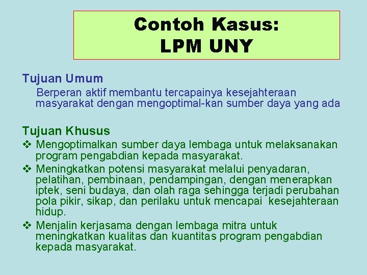 Contoh Kasus: LPM UNY Tujuan Umum Berperan aktif membantu tercapainya kesejahteraan masyarakat dengan mengoptimal