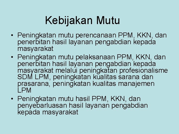 Kebijakan Mutu • Peningkatan mutu perencanaan PPM, KKN, dan penerbitan hasil layanan pengabdian kepada