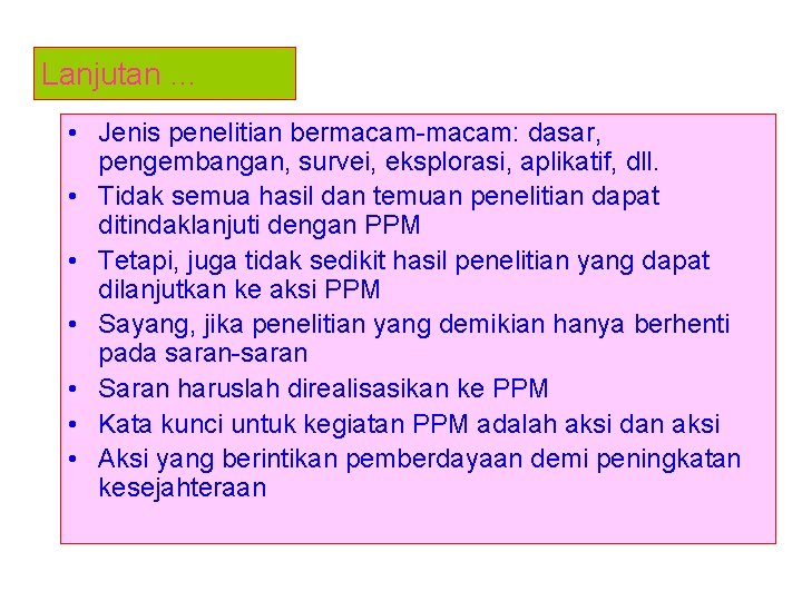 Lanjutan … • Jenis penelitian bermacam: dasar, pengembangan, survei, eksplorasi, aplikatif, dll. • Tidak