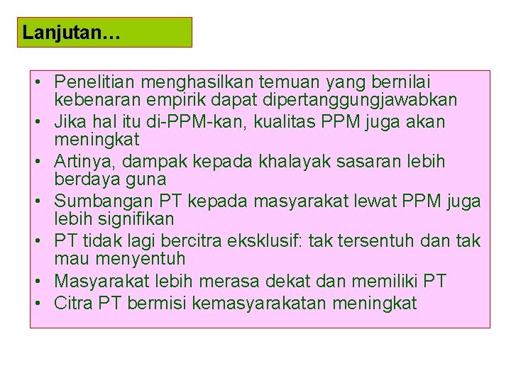 Lanjutan… • Penelitian menghasilkan temuan yang bernilai kebenaran empirik dapat dipertanggungjawabkan • Jika hal