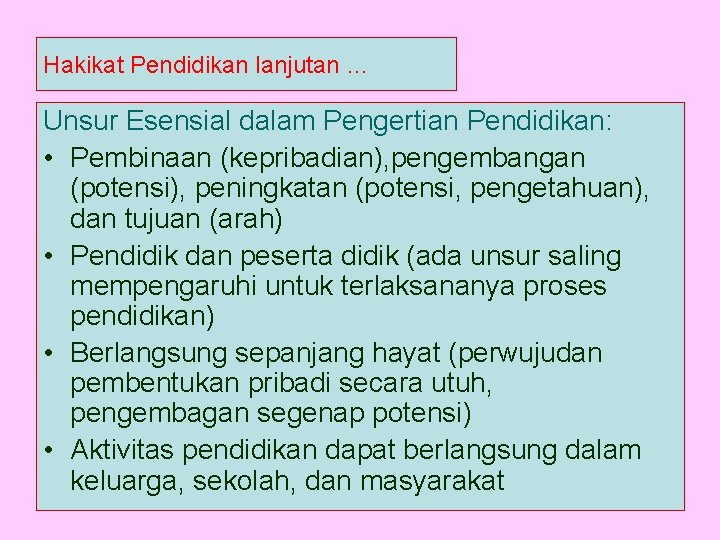 Hakikat Pendidikan lanjutan … Unsur Esensial dalam Pengertian Pendidikan: • Pembinaan (kepribadian), pengembangan (potensi),
