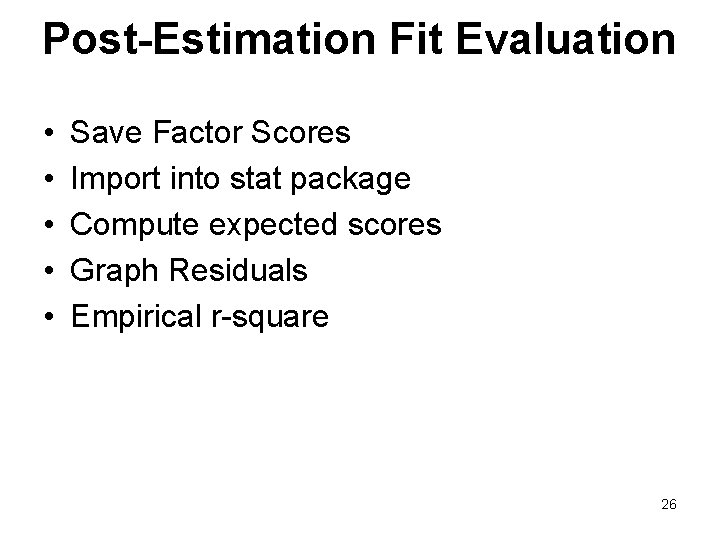 Post-Estimation Fit Evaluation • • • Save Factor Scores Import into stat package Compute