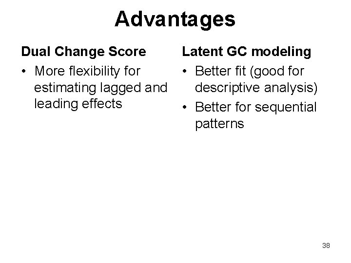 Advantages Dual Change Score • More flexibility for estimating lagged and leading effects Latent