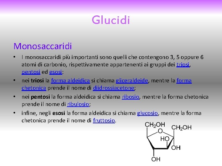 Glucidi Monosaccaridi • I monosaccaridi più importanti sono quelli che contengono 3, 5 oppure