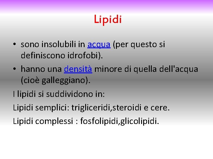 Lipidi • sono insolubili in acqua (per questo si definiscono idrofobi). • hanno una