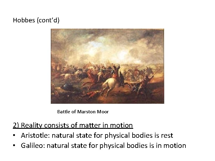 Hobbes (cont’d) Battle of Marston Moor 2) Reality consists of matter in motion •