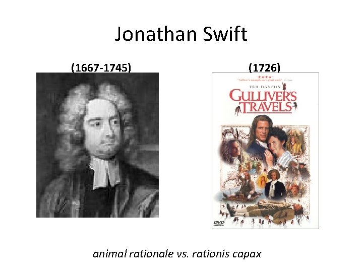 Jonathan Swift (1667 -1745) (1726) animal rationale vs. rationis capax 