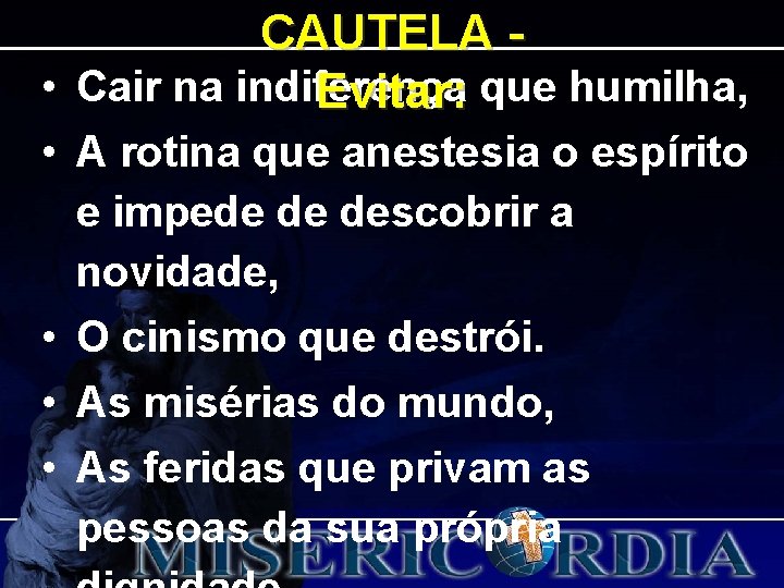 CAUTELA • Cair na indiferença Evitar: que humilha, • A rotina que anestesia o