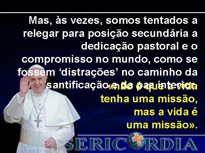 Mas, às vezes, somos tentados a relegar para posição secundária a dedicação pastoral e Mas, às vezes, somos tentados a relegar para posição secundária a dedicação pastoral e