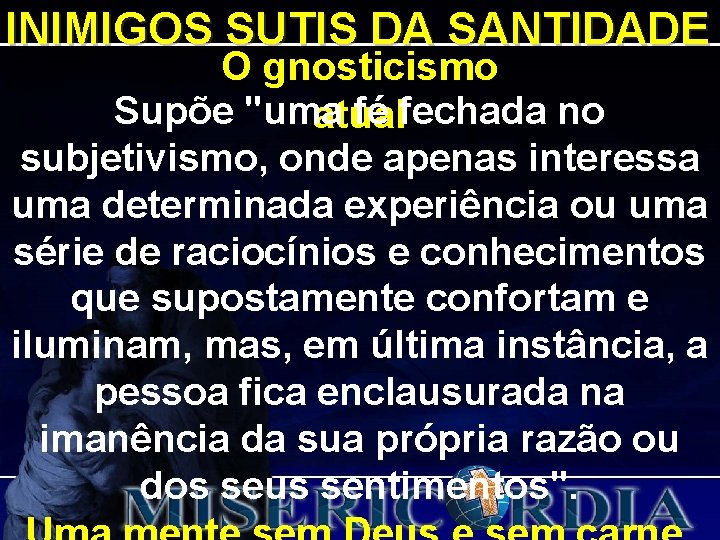 INIMIGOS SUTIS DA SANTIDADE O gnosticismo Supõe "uma fé fechada no atual subjetivismo, onde