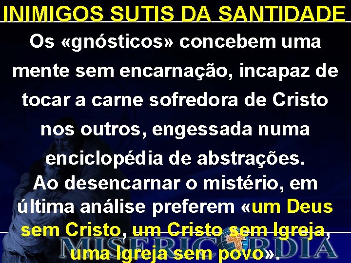 INIMIGOS SUTIS DA SANTIDADE Os «gnósticos» concebem uma mente sem encarnação, incapaz de tocar INIMIGOS SUTIS DA SANTIDADE Os «gnósticos» concebem uma mente sem encarnação, incapaz de tocar