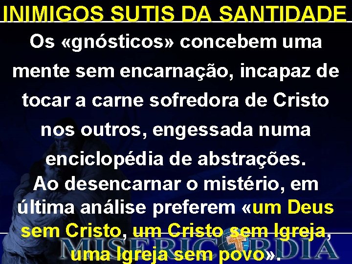 INIMIGOS SUTIS DA SANTIDADE Os «gnósticos» concebem uma mente sem encarnação, incapaz de tocar