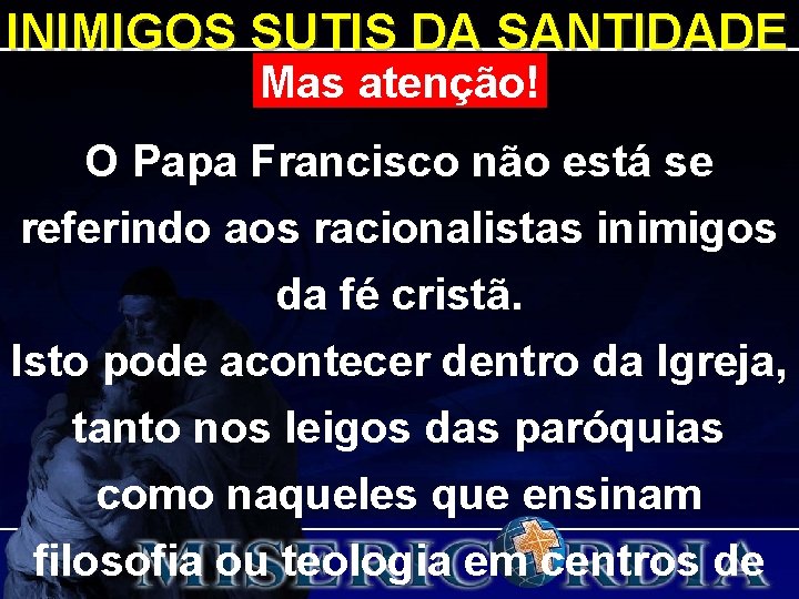 INIMIGOS SUTIS DA SANTIDADE Mas atenção! O Papa Francisco não está se referindo aos