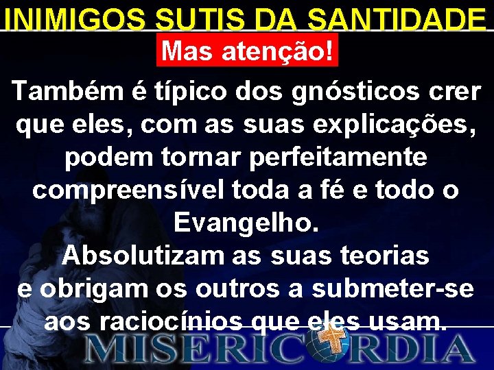 INIMIGOS SUTIS DA SANTIDADE Mas atenção! Também é típico dos gnósticos crer que eles, INIMIGOS SUTIS DA SANTIDADE Mas atenção! Também é típico dos gnósticos crer que eles,