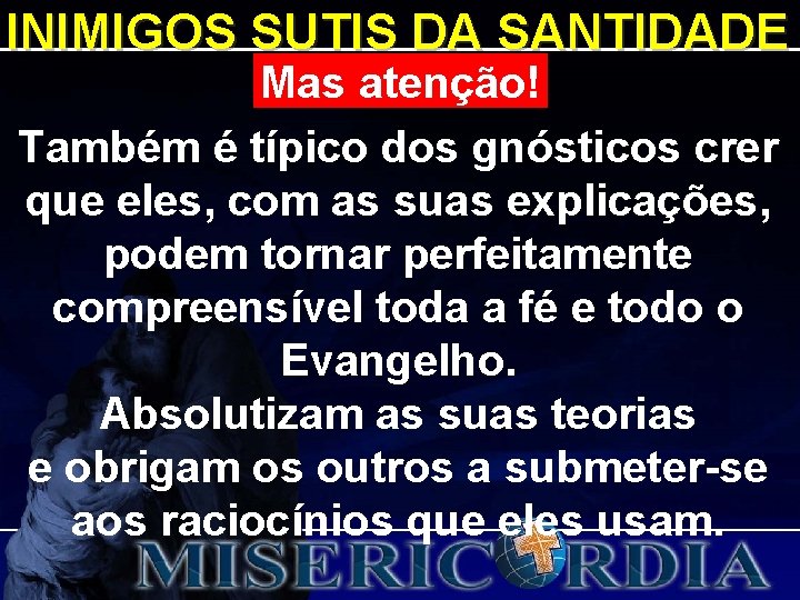 INIMIGOS SUTIS DA SANTIDADE Mas atenção! Também é típico dos gnósticos crer que eles,