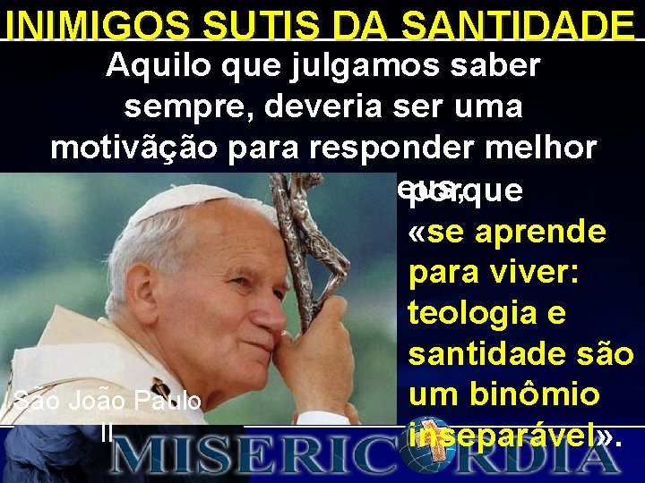 INIMIGOS SUTIS DA SANTIDADE Aquilo que julgamos saber sempre, deveria ser uma motivãção para