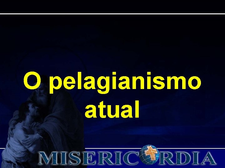 O pelagianismo atual O pelagianismo atual