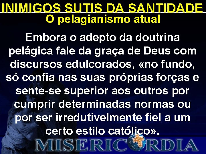 INIMIGOS SUTIS DA SANTIDADE O pelagianismo atual Embora o adepto da doutrina pelágica fale INIMIGOS SUTIS DA SANTIDADE O pelagianismo atual Embora o adepto da doutrina pelágica fale