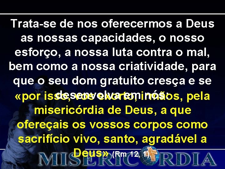 Trata-se de nos oferecermos a Deus as nossas capacidades, o nosso esforço, a nossa