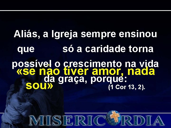 Aliás, a Igreja sempre ensinou que só a caridade torna possível o crescimento na Aliás, a Igreja sempre ensinou que só a caridade torna possível o crescimento na