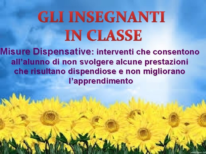 GLI INSEGNANTI IN CLASSE Misure Dispensative: interventi che consentono all’alunno di non svolgere alcune