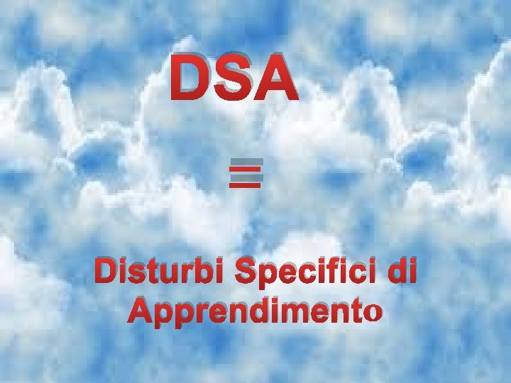 DSA = Disturbi Specifici di Apprendimento 