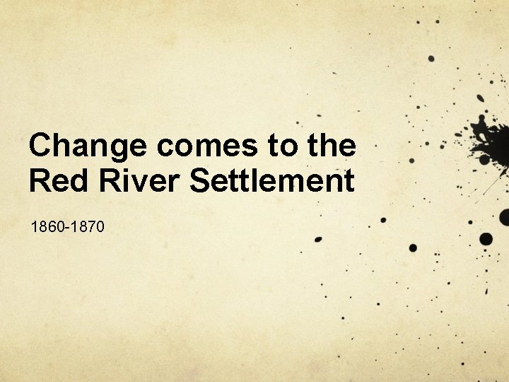 Change comes to the Red River Settlement 1860 -1870 