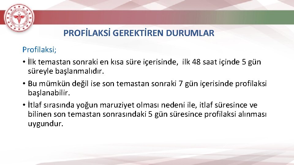 PROFİLAKSİ GEREKTİREN DURUMLAR Profilaksi; • İlk temastan sonraki en kısa süre içerisinde, ilk 48