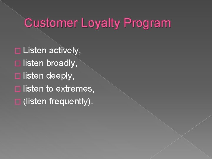 Customer Loyalty Program � Listen actively, � listen broadly, � listen deeply, � listen Customer Loyalty Program � Listen actively, � listen broadly, � listen deeply, � listen