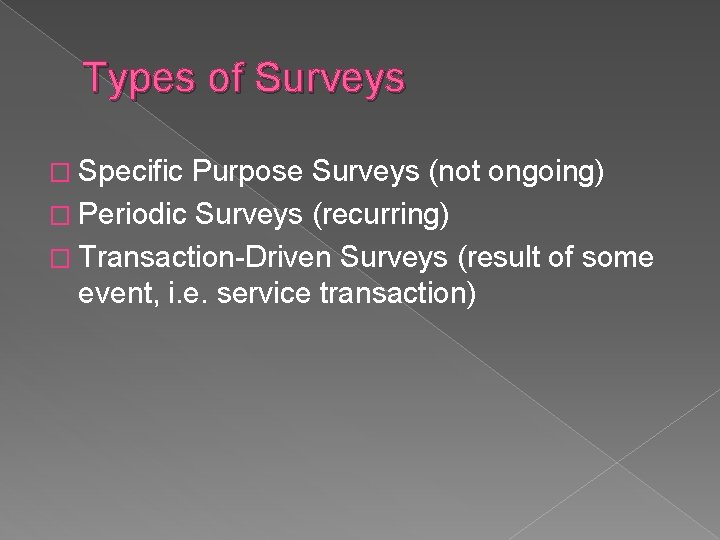 Types of Surveys � Specific Purpose Surveys (not ongoing) � Periodic Surveys (recurring) � Types of Surveys � Specific Purpose Surveys (not ongoing) � Periodic Surveys (recurring) �