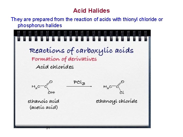 Acid Halides They are prepared from the reaction of acids with thionyl chloride or