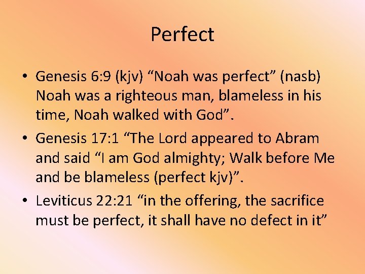 Perfect • Genesis 6: 9 (kjv) “Noah was perfect” (nasb) Noah was a righteous