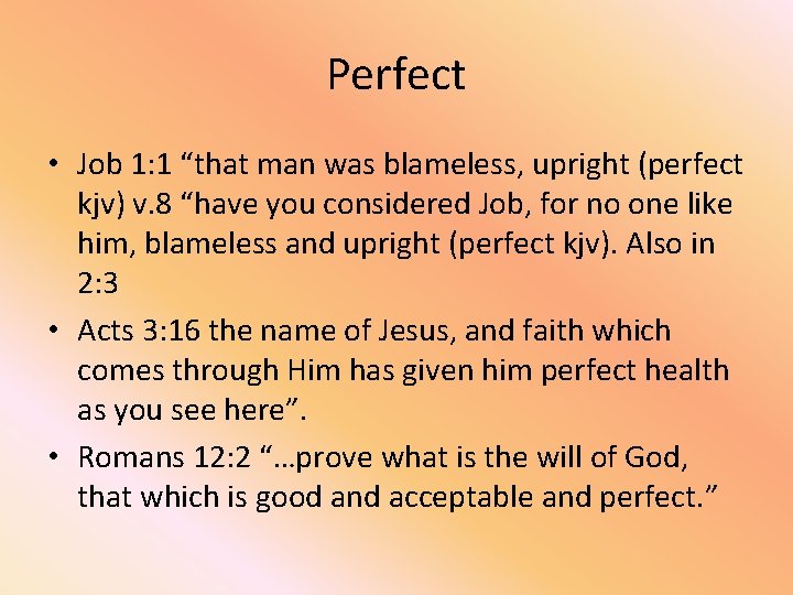 Perfect • Job 1: 1 “that man was blameless, upright (perfect kjv) v. 8