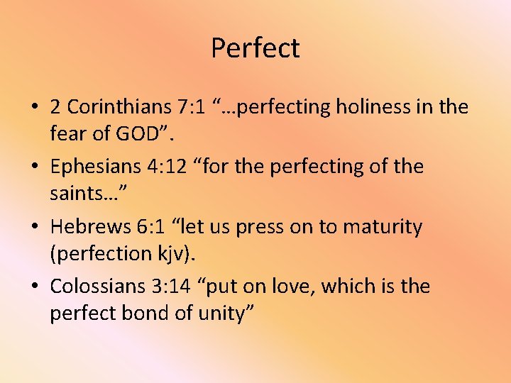 Perfect • 2 Corinthians 7: 1 “…perfecting holiness in the fear of GOD”. •