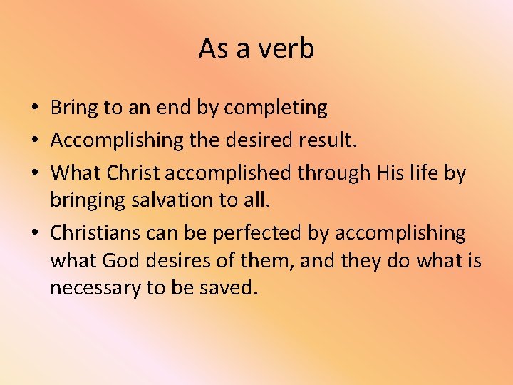 As a verb • Bring to an end by completing • Accomplishing the desired