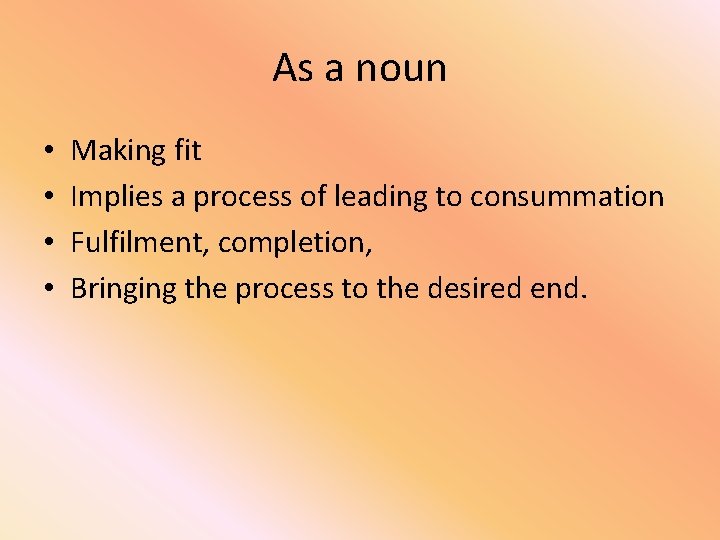 As a noun • • Making fit Implies a process of leading to consummation