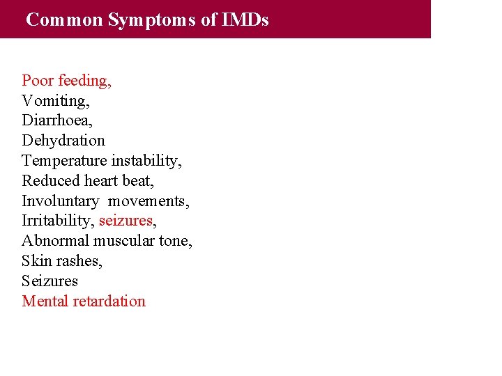 Common Symptoms of IMDs Poor feeding, Vomiting, Diarrhoea, Dehydration Temperature instability, Reduced heart beat,