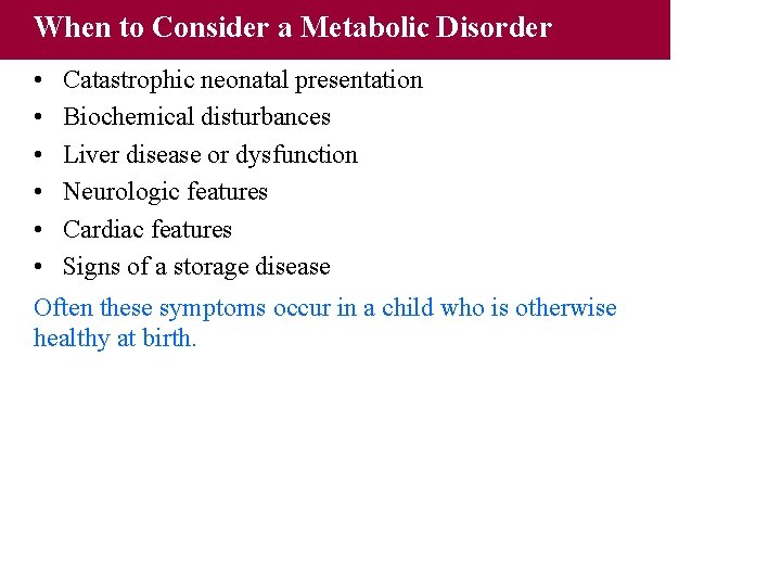 When to Consider a Metabolic Disorder • • • Catastrophic neonatal presentation Biochemical disturbances