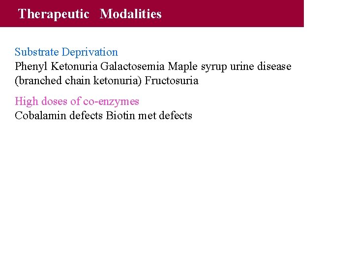 Therapeutic Modalities Substrate Deprivation Phenyl Ketonuria Galactosemia Maple syrup urine disease (branched chain ketonuria)