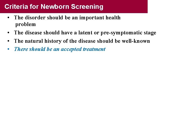 Criteria for Newborn Screening • The disorder should be an important health problem •