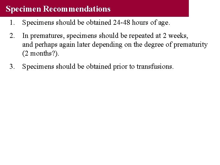 Specimen Recommendations 1. Specimens should be obtained 24 -48 hours of age. 2. In