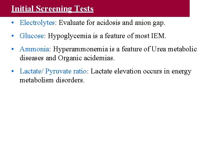 Initial Screening Tests • Electrolytes: Evaluate for acidosis and anion gap. • Glucose: Hypoglycemia