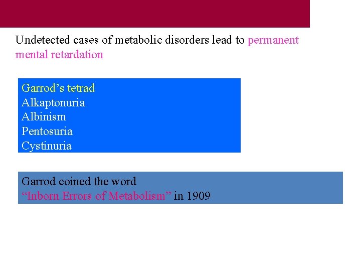 Undetected cases of metabolic disorders lead to permanent mental retardation Garrod’s tetrad Alkaptonuria Albinism